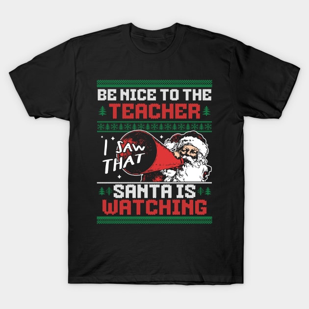 Be Nice to the Teacher Santa is Watching Ugly Xmas Sweater T-Shirt by OrangeMonkeyArt